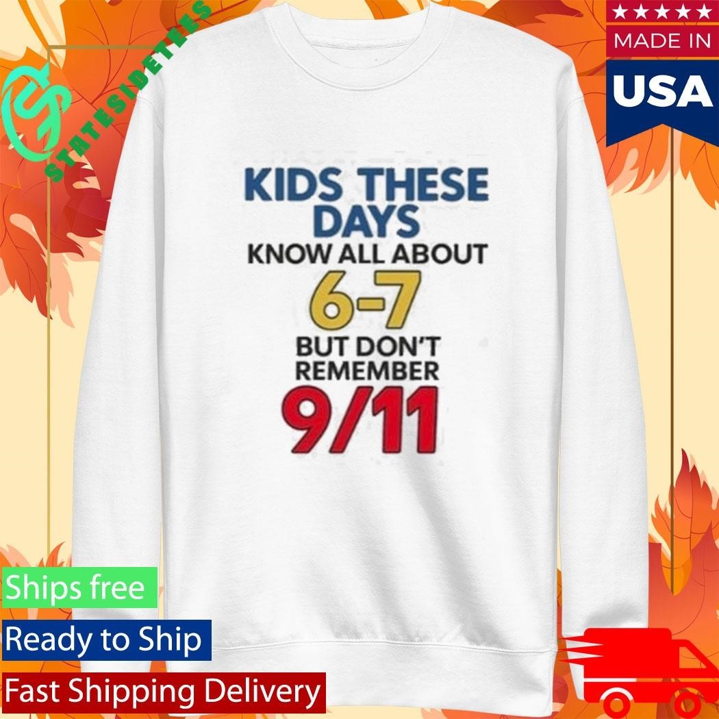 Milkinhisbag Kids These Days Know All About 6 7 But Don’t Remember 9 11 Shirt Unisex , , , Long Sleeve Tee