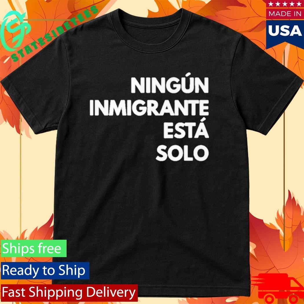 Mina Kimes Ningun Inmigrante Esta Solo Shirt Unisex , , , Long Sleeve Tee