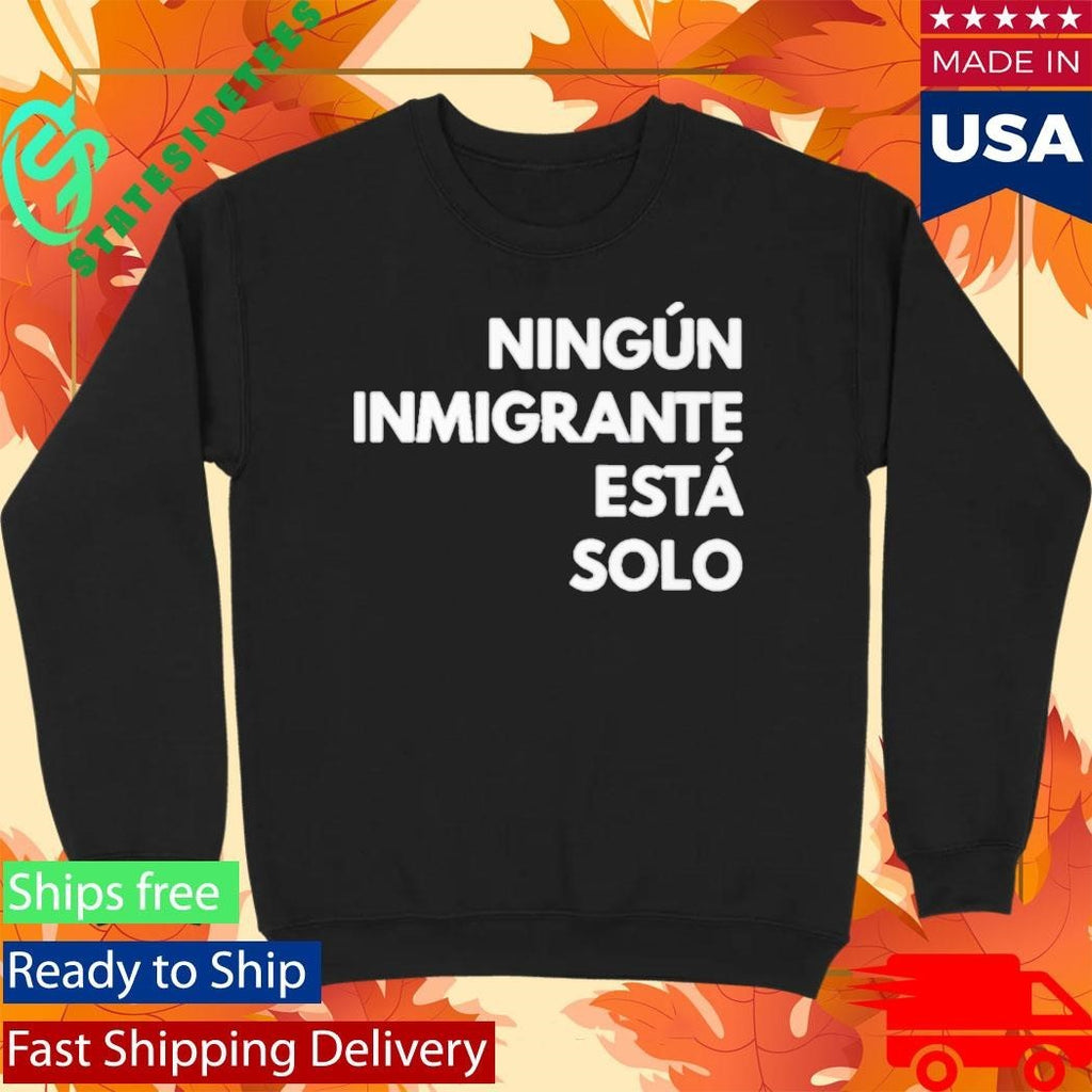Mina Kimes Ningun Inmigrante Esta Solo Shirt Unisex , , , Long Sleeve Tee