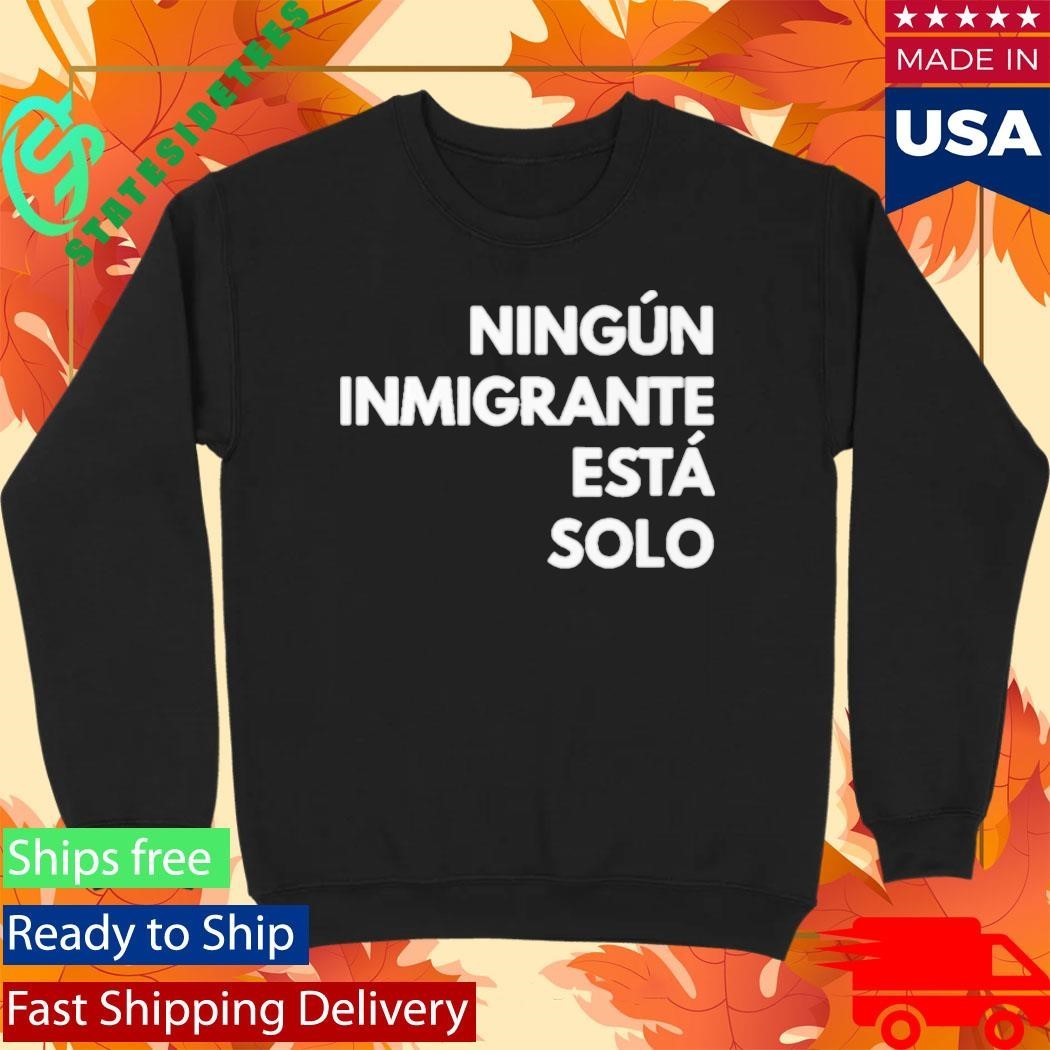 Mina Kimes Ningun Inmigrante Esta Solo Shirt Unisex , , , Long Sleeve Tee