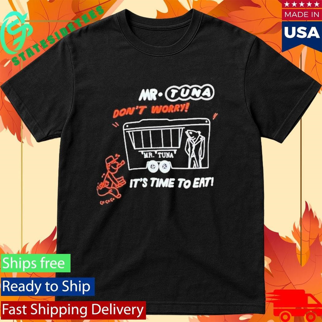 Mr. Tuna Dont’t Worry It’s Time To Eat Shirt Unisex , , , Long Sleeve Tee