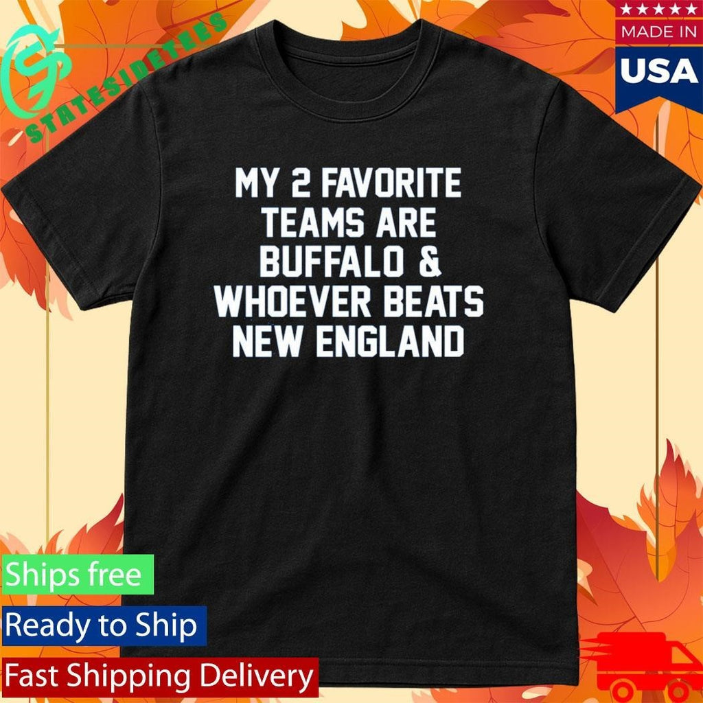 My 2 Favorite Teams Are Buffalo And Whoever Beats New England Shirt Unisex , , , Long Sleeve Tee
