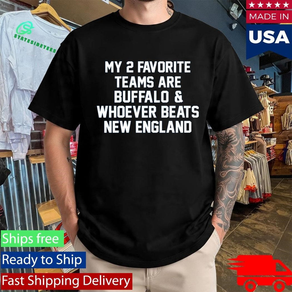 My 2 Favorite Teams Are Buffalo And Whoever Beats New England Shirt Unisex , , , Long Sleeve Tee