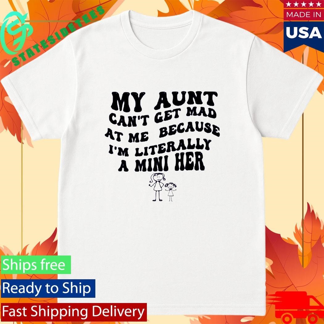 My Aunt Can’t Get Mad At Me Because I’m Literally A Mini Her Shirt Unisex , , , Long Sleeve Tee