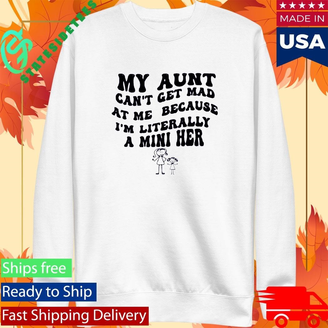 My Aunt Can’t Get Mad At Me Because I’m Literally A Mini Her Shirt Unisex , , , Long Sleeve Tee