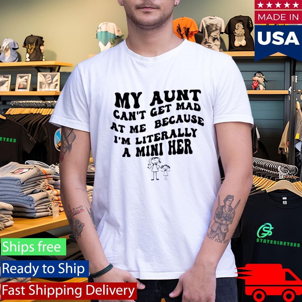 My Aunt Can’t Get Mad At Me Because I’m Literally A Mini Her Shirt Unisex , , , Long Sleeve Tee