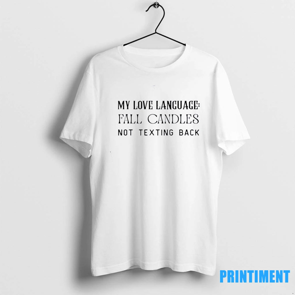 My Love Language Fall Candles Not Texting Back Tshirts Sweater