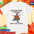 My Mom Took Tylenol Now I Love Trains Shirt Unisex , , , Long Sleeve Tee