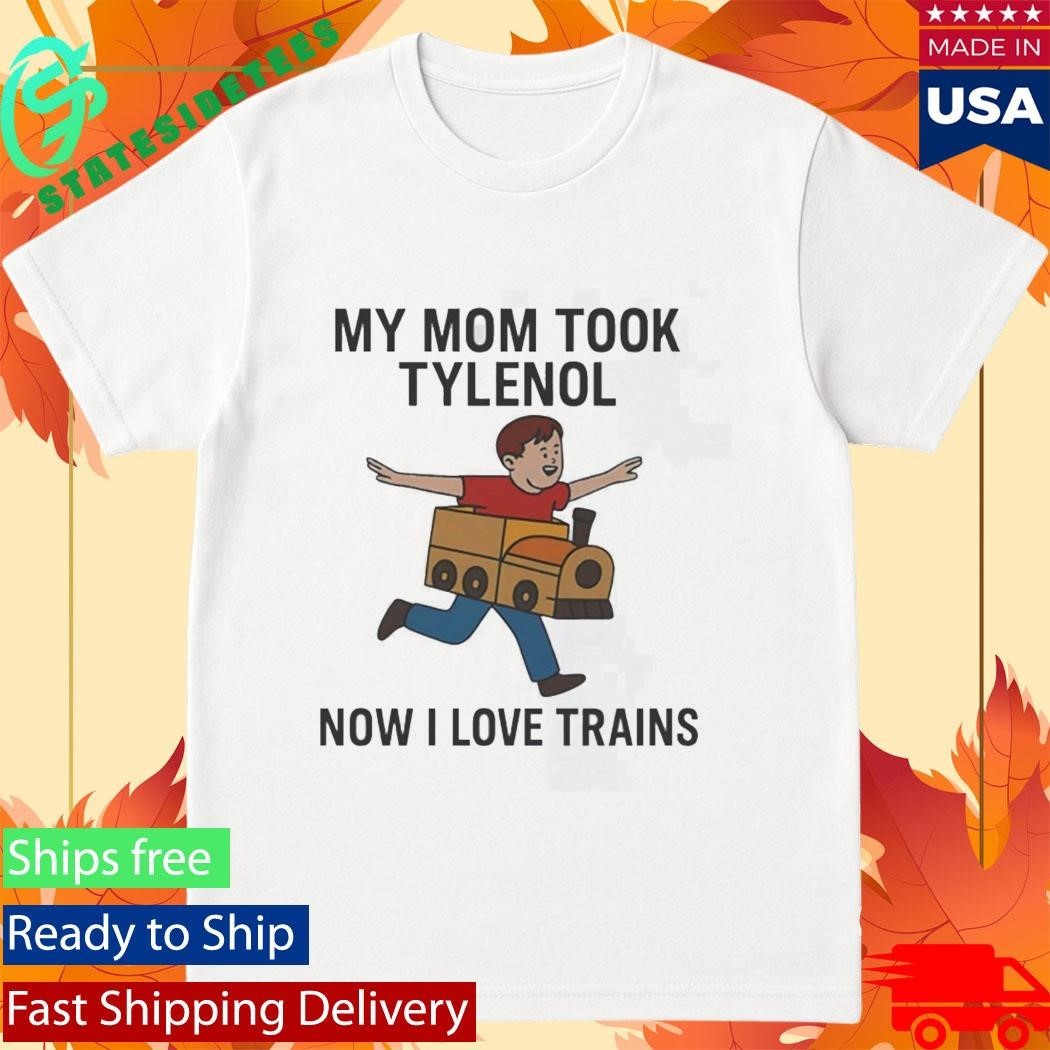 My Mom Took Tylenol Now I Love Trains Shirt Unisex , , , Long Sleeve Tee