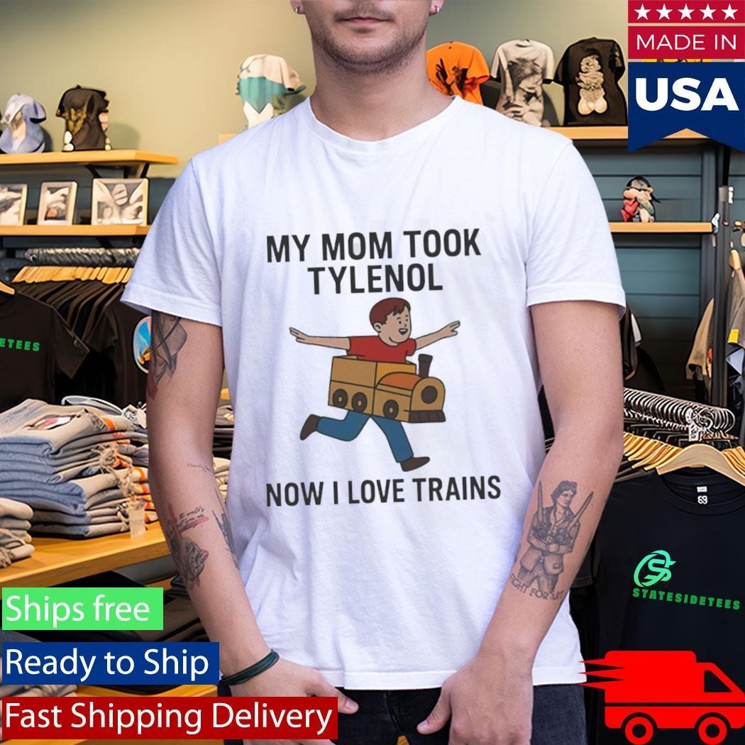 My Mom Took Tylenol Now I Love Trains Shirt Unisex , , , Long Sleeve Tee