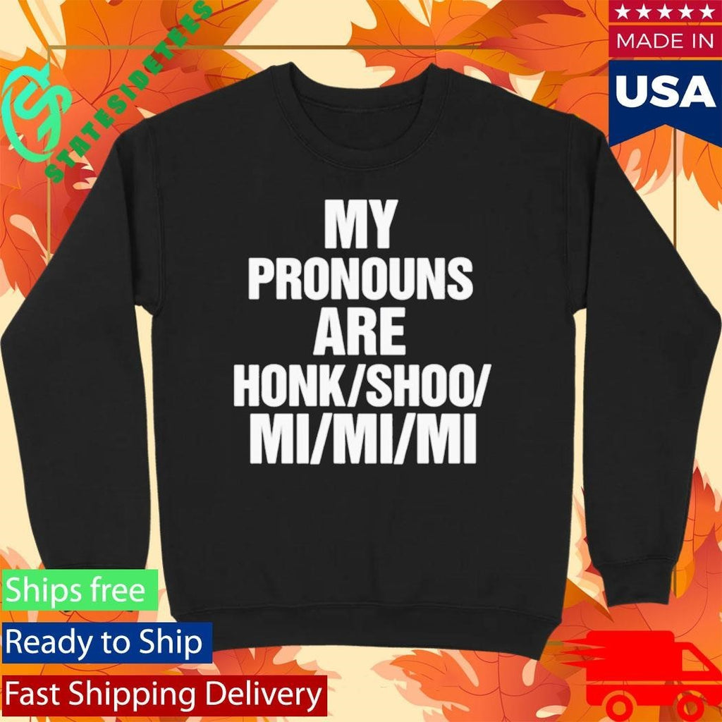 My Pronouns Are Honk Shoo Mi Mi Mi Shirt Unisex , , , Long Sleeve Tee