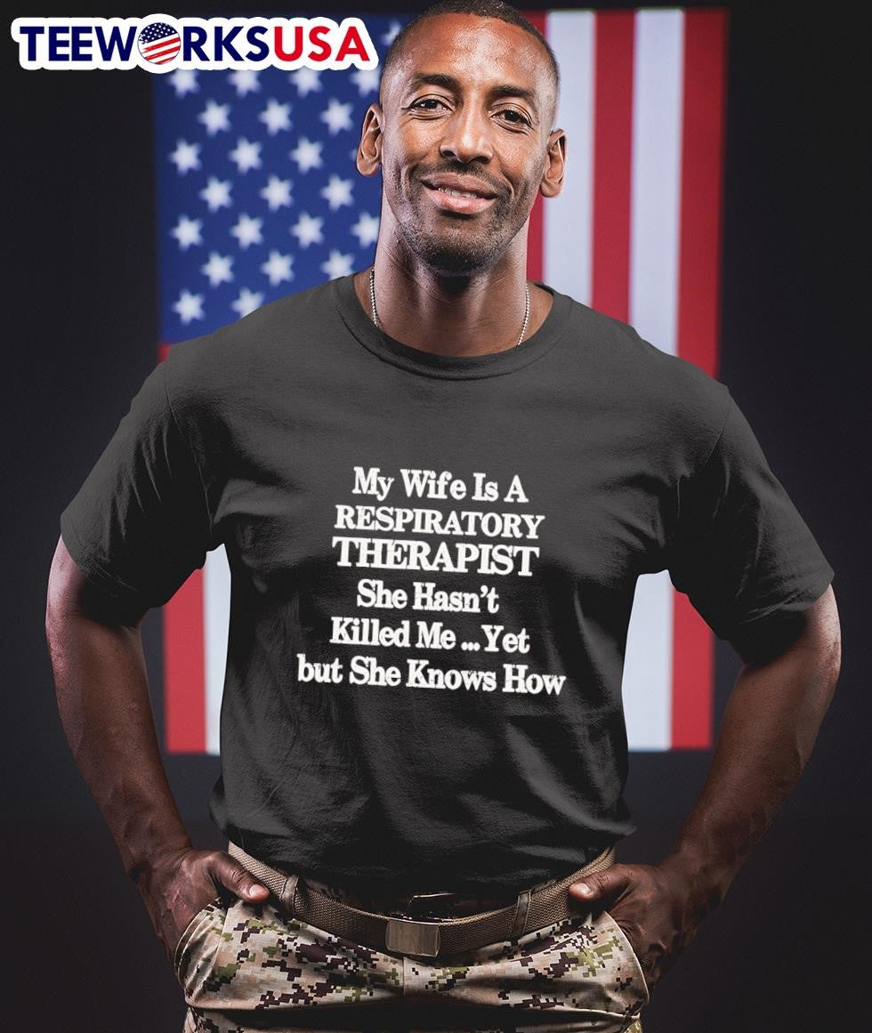 My Wife Is A Respiratory Therapist She Hasn’t Killed Me Yet But She Knows How Shirt