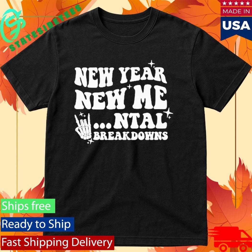 New Year New Mental Breakdown Funny Shirt Unisex , , , Long Sleeve Tee