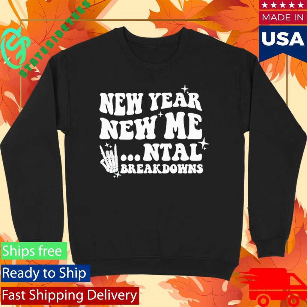 New Year New Mental Breakdown Funny Shirt Unisex , , , Long Sleeve Tee