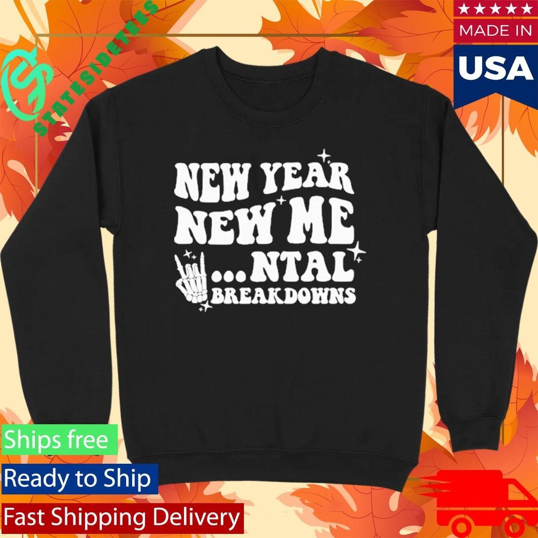 New Year New Mental Breakdown Funny Shirt Unisex , , , Long Sleeve Tee