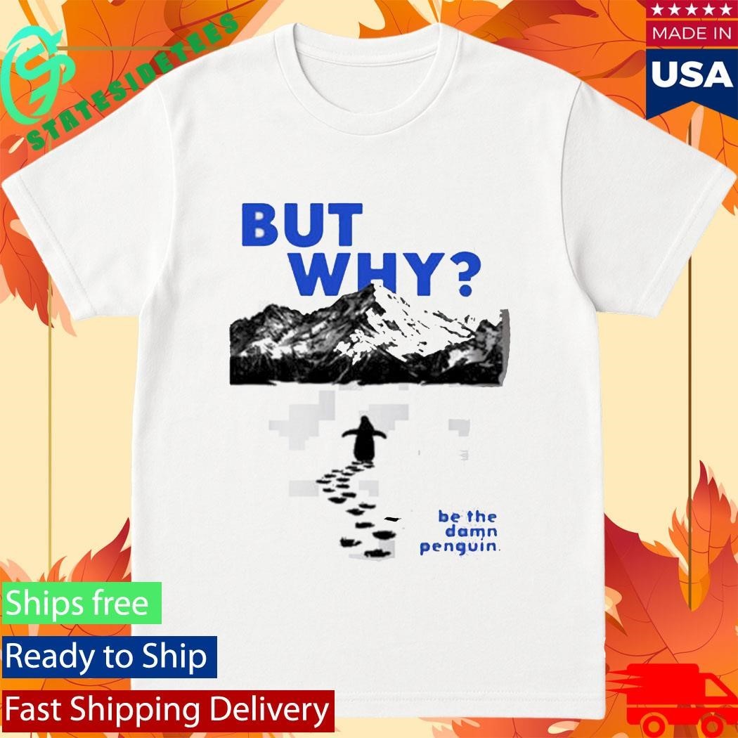 Nihilist Penguin But Why Be The Damn Penguin Shirt Unisex , , , Long Sleeve Tee
