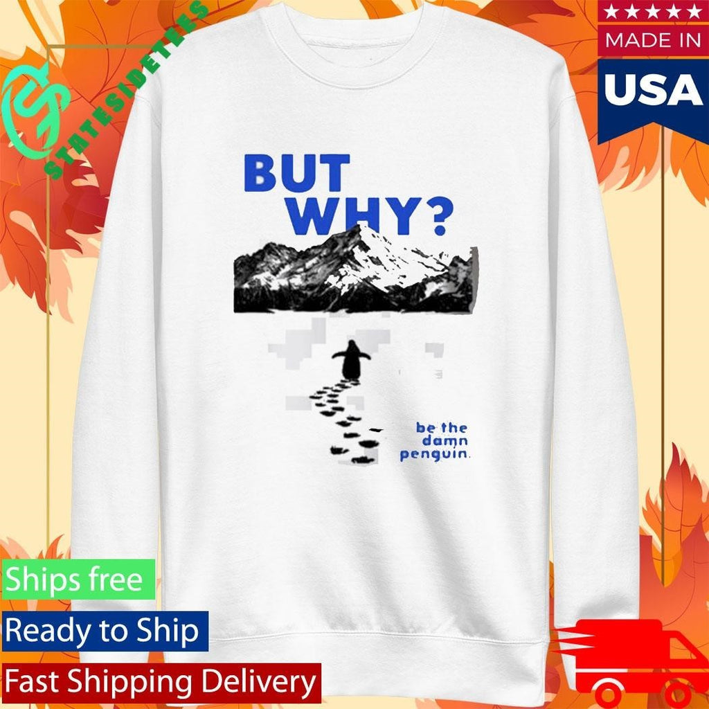 Nihilist Penguin But Why Be The Damn Penguin Shirt Unisex , , , Long Sleeve Tee