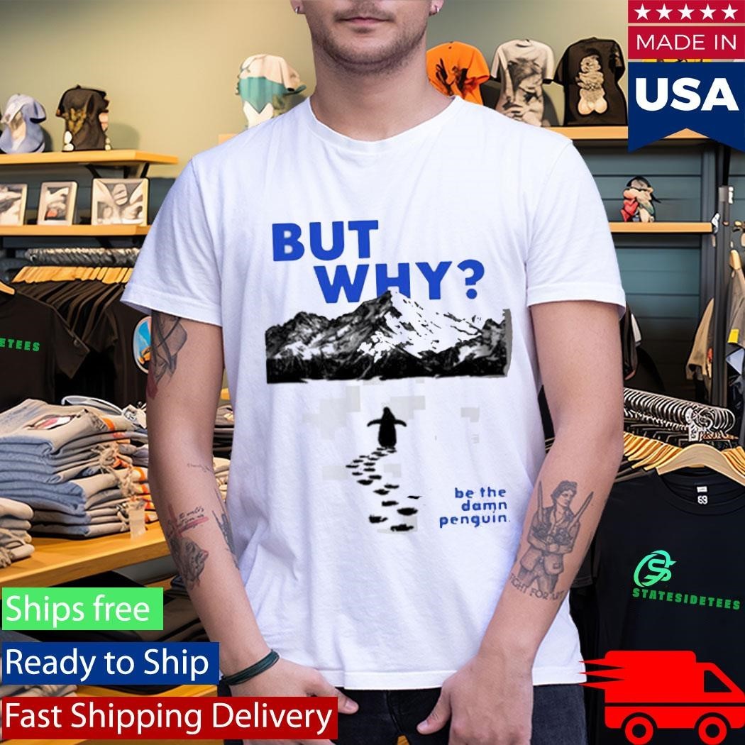 Nihilist Penguin But Why Be The Damn Penguin Shirt Unisex , , , Long Sleeve Tee