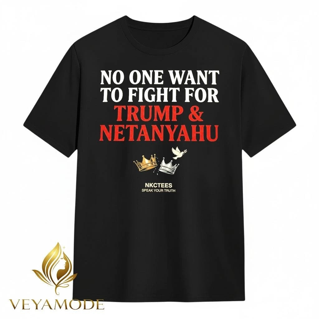 No One Want To Fight For Trump & Netanyahu Tee Nkctees Statement Shirt Unisex , , , Long Sleeve Tee