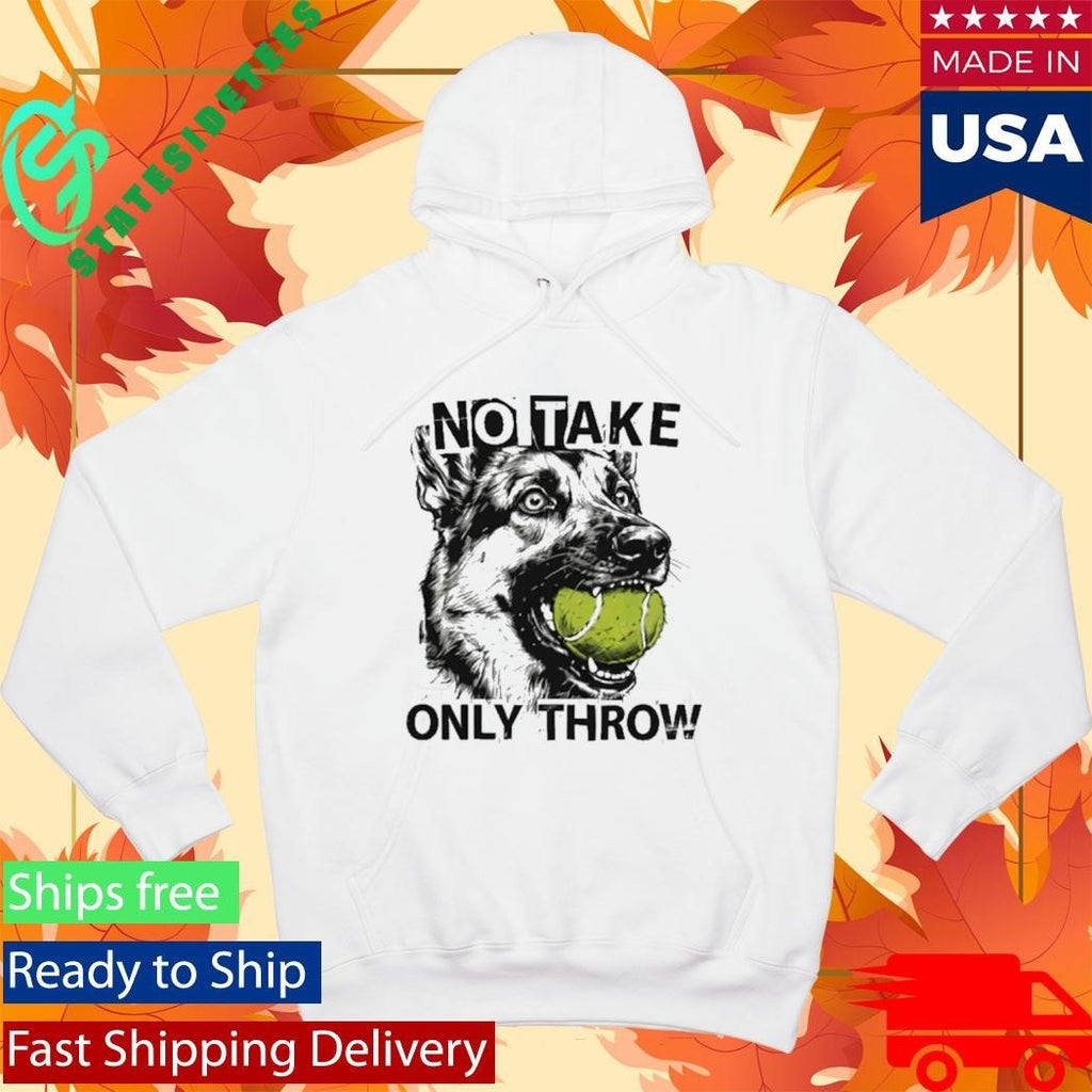 No Take Only Throw Funny Dog Shirt Unisex , , , Long Sleeve Tee