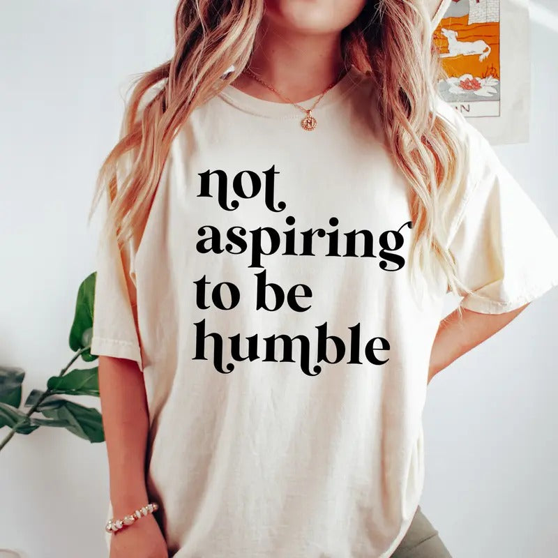 Not Aspiring Be Humble Shirt Feminist Shirt Girl Power Shirt Democrat Empowerment Feminist Her Feminist T-Shirts