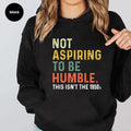 Not Aspiring Be Humble This Isn'T 1950s Funny Casual Street Fleece Hooded Perfect T-Shirts