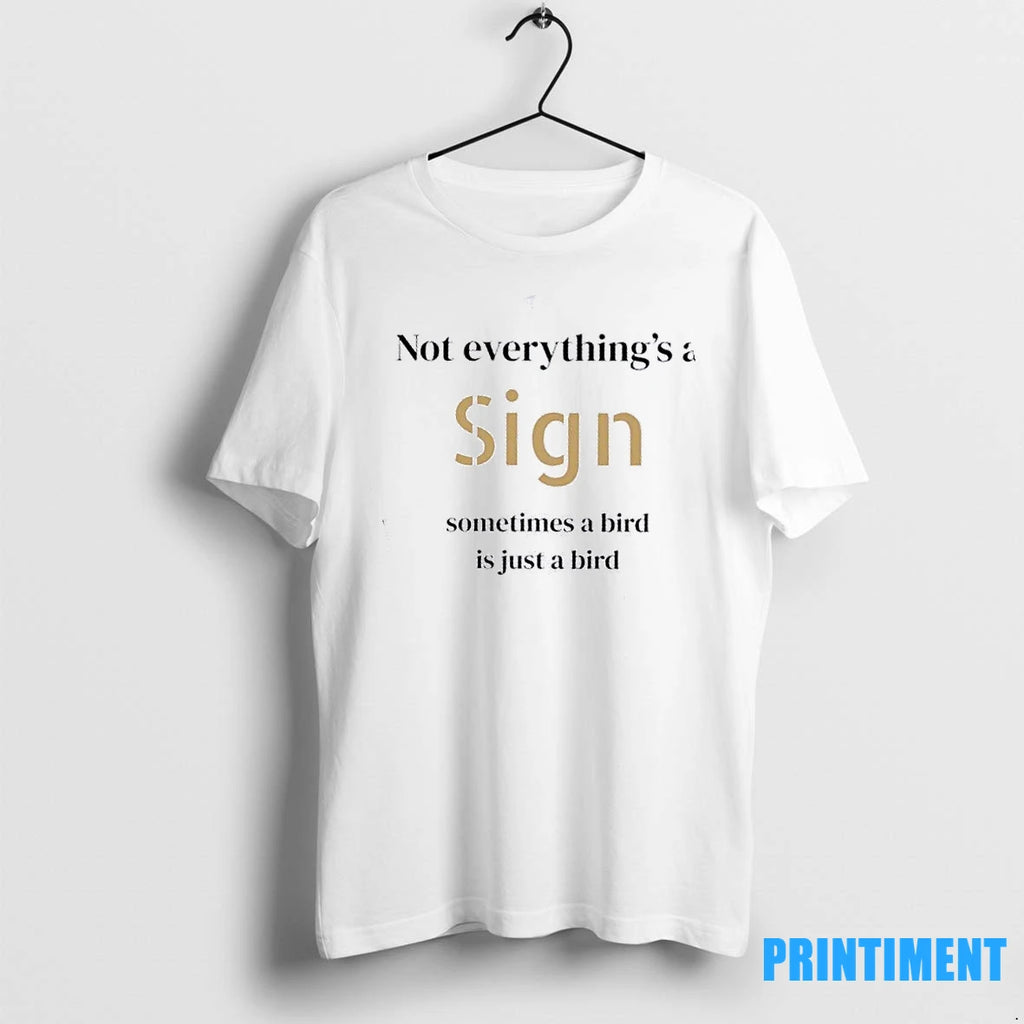 Not Everythings A Sign Sometimes A Bird Is Just A Bird Tshirts Sweater