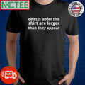 Objects under this shirt are larger than they appear shirt Unisex , , , Long Sleeve Tee