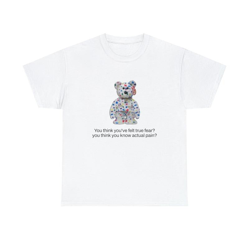Oddly Specific Shirt You Think You'Ve Felt True Fear Shirt Beanie Babies Funny Shirt Parody Shirt Funny Meme Shirt T-Shirts