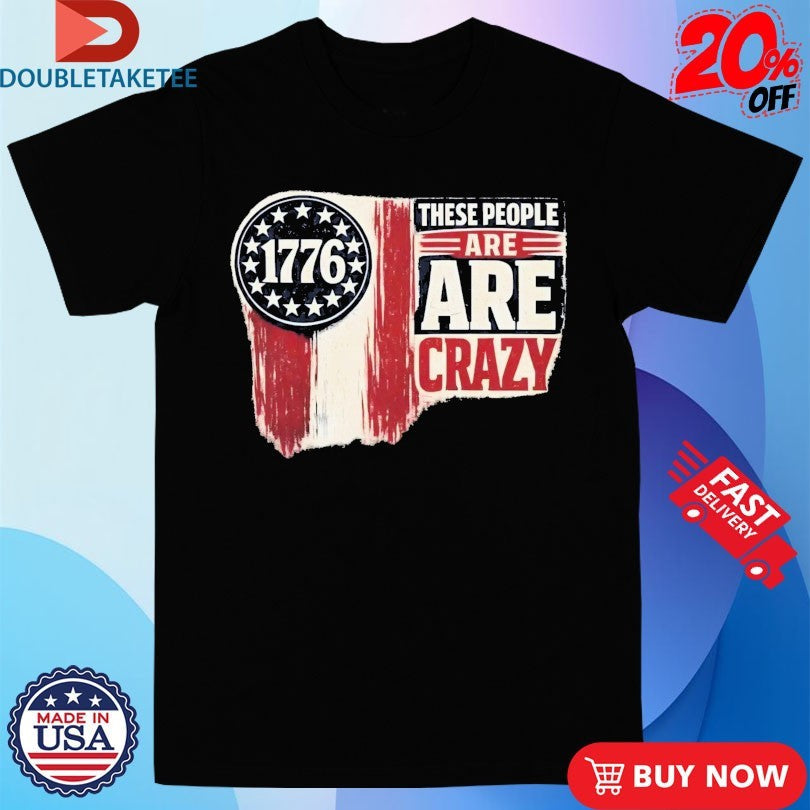 Official 1776 These People Are Crazy Shirts Unisex , , , Long Sleeve Tee