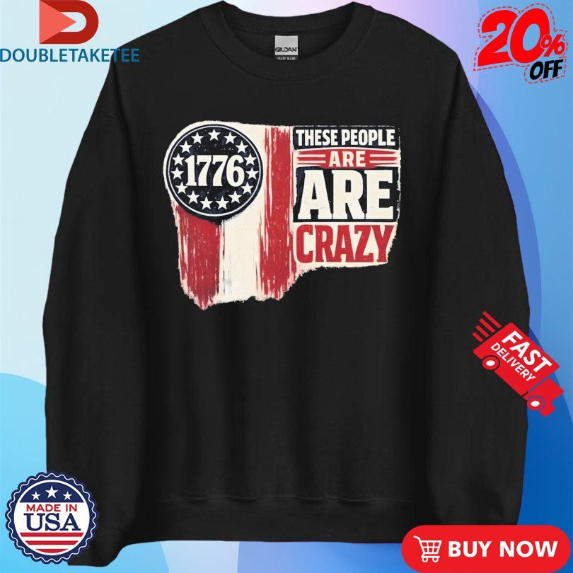 Official 1776 These People Are Crazy Shirts Unisex , , , Long Sleeve Tee