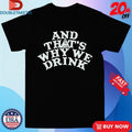 Official And That’s Why We Drink Logo Shirts Unisex , , , Long Sleeve Tee