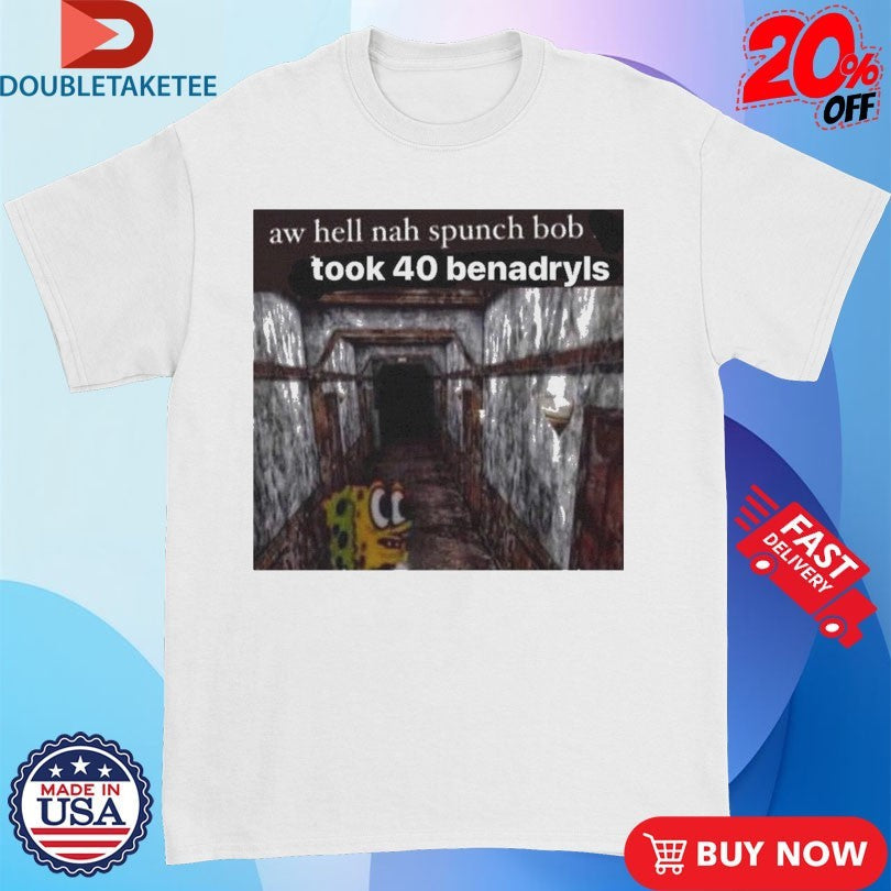 Official Aw Hell Nah Spunch Bob Took 40 Benadryls Spunch Shirts Unisex , , , Long Sleeve Tee