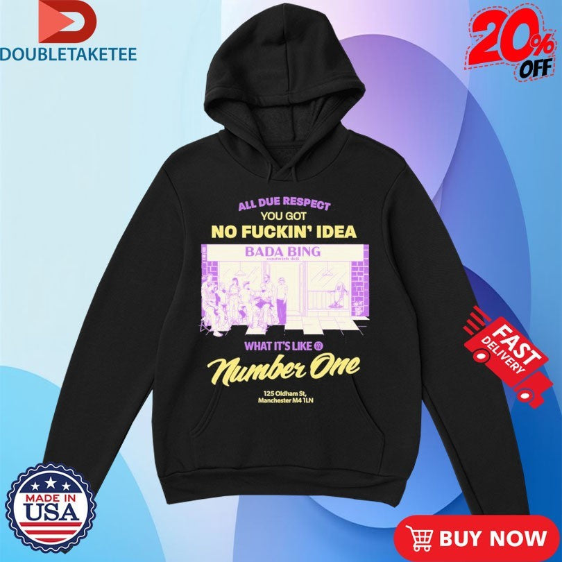 Official Bada Bing All Due Respect You Got No Fucking Idea Bada Bing What’s It’s Like Number One 125 Oldtham 5st Manchester Shirts