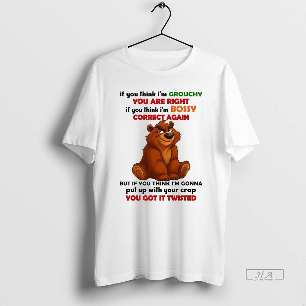 Official Bear If You Think Im Grouchy You Are Right If You Think Im Bossy