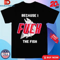 Official Because I Fuck The Fish Shirts Unisex , , , Long Sleeve Tee