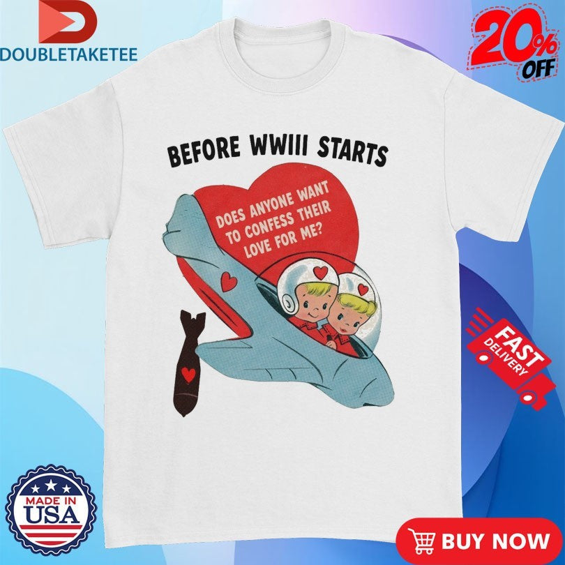 Official Before WWIII Starts Does Anyone Want To Confess Their Love For Me Shirts Unisex , , , Long Sleeve Tee
