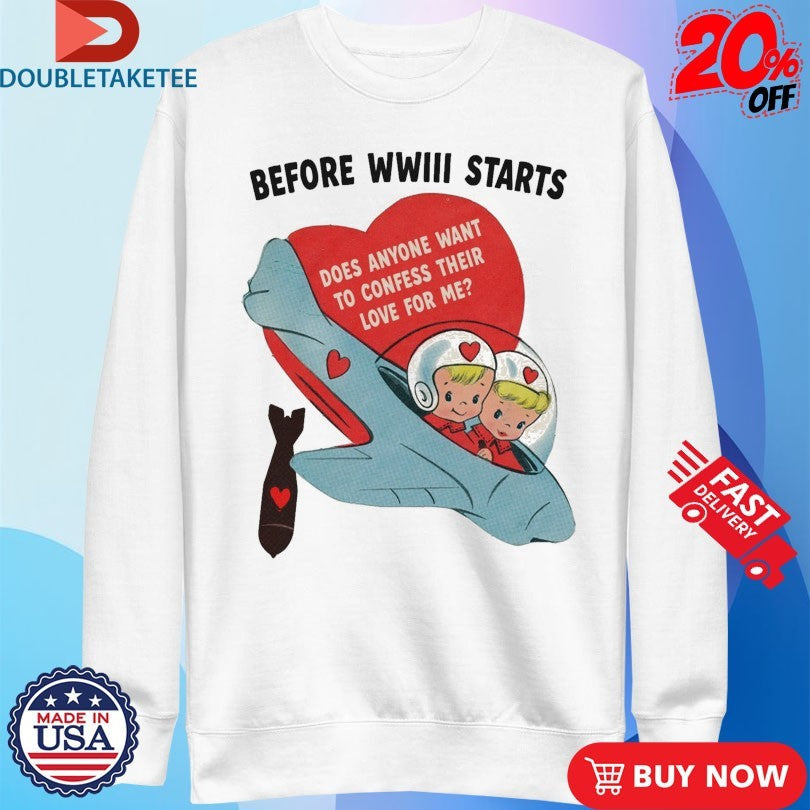 Official Before WWIII Starts Does Anyone Want To Confess Their Love For Me Shirts Unisex , , , Long Sleeve Tee