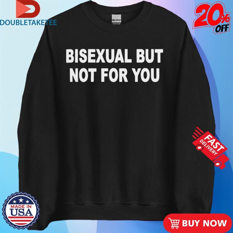 Official Bisexual But Not For You Shirts Unisex , , , Long Sleeve Tee
