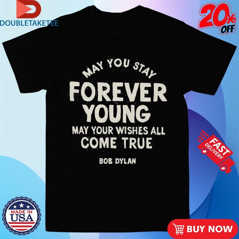 Official Bob Dylan May You Stay Forever Young May Your Wishes All Come True Shirts Unisex , , , Long Sleeve Tee
