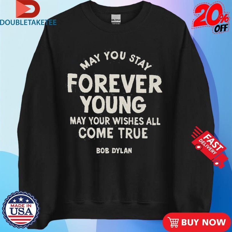 Official Bob Dylan May You Stay Forever Young May Your Wishes All Come True Shirts Unisex , , , Long Sleeve Tee