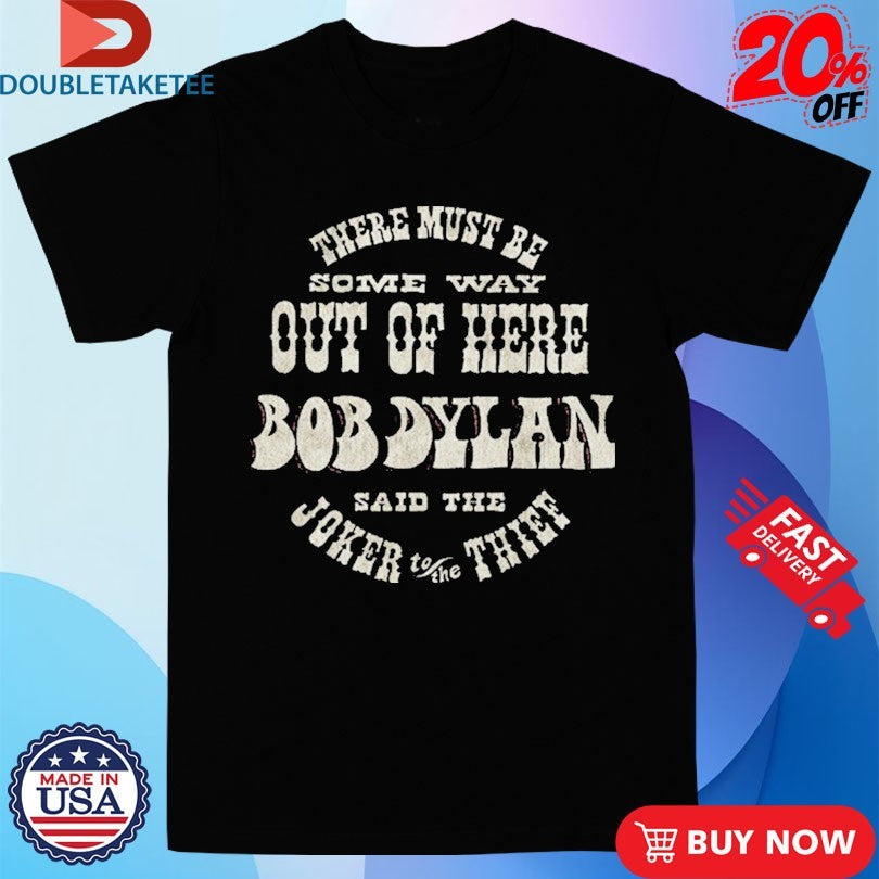 Official Bob Dylan There Must Be Some Way Out Of Here Said The Joker To The Thief Shirts Unisex , , , Long Sleeve Tee