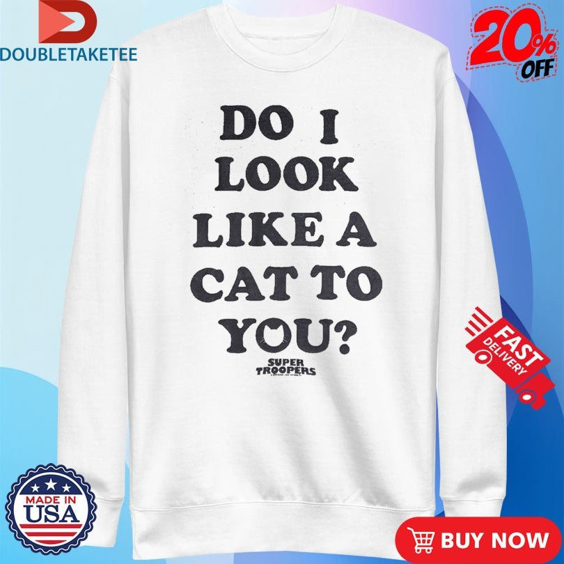 Official Broken Lizard Do I Look Like A Cat To You Super Troopers Shirts Unisex , , , Long Sleeve Tee