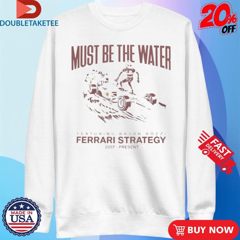 Official Charles Leclerc Must Be The Water Ferrari Strategy 2007 Present Shirts Unisex , , , Long Sleeve Tee