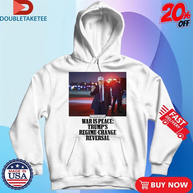 Official Commentary War Is Peace Trump’s Regime Change Reversal Shirts Unisex , , , Long Sleeve Tee
