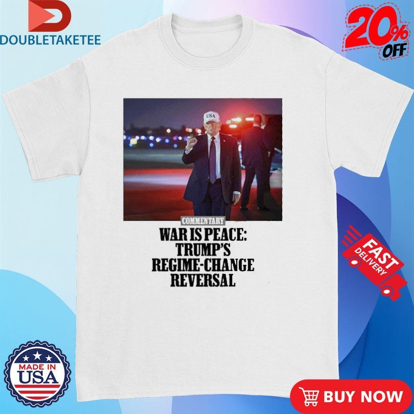 Official Commentary War Is Peace Trump’s Regime Change Reversal Shirts Unisex , , , Long Sleeve Tee