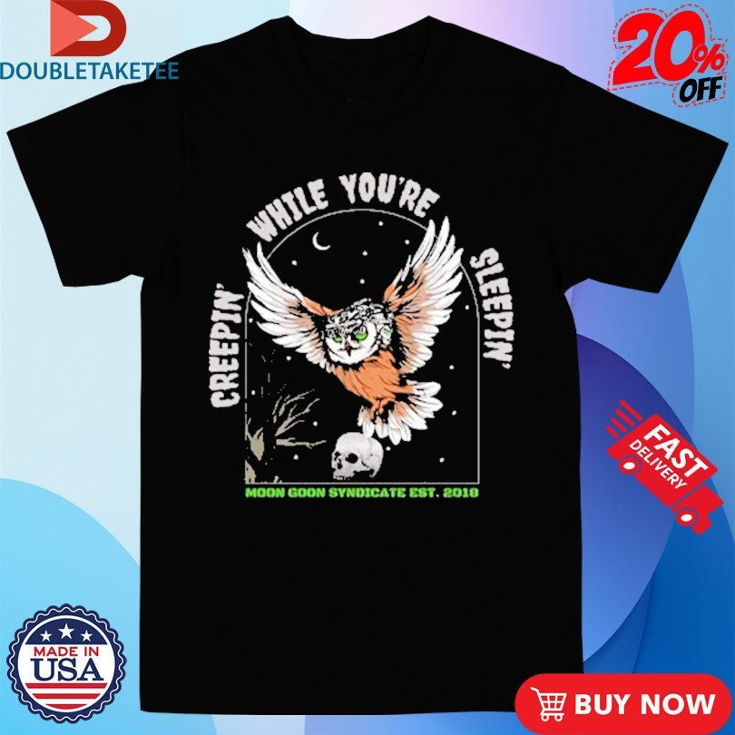 Official Creepin While You’re Sleeping Moon Goon Syndicate Est 2018 Owl Skull Shirts