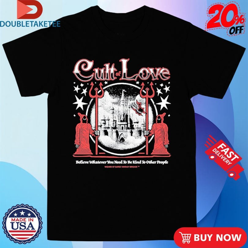 Official Cult Of Love Believe Whatever You Need To Be Kind To Other People Wizard Of Barge Fantasy Brigade Shirts