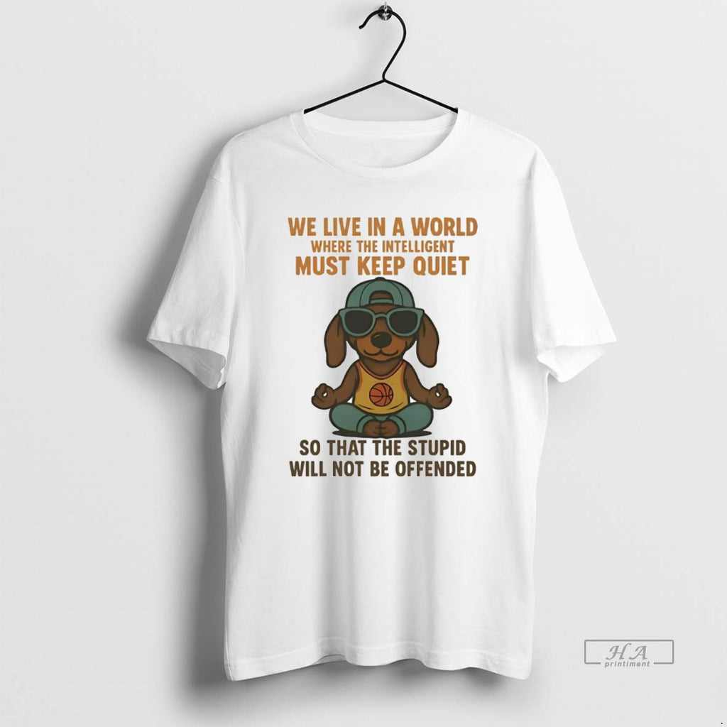 Official Dachshund We Live In A World Where The Intelligent Must Keep Quiet