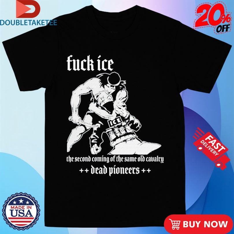 Official Dead Pioneers Fuck Ice The Second Coming Of The Same Old Cavalry Shirts Unisex , , , Long Sleeve Tee